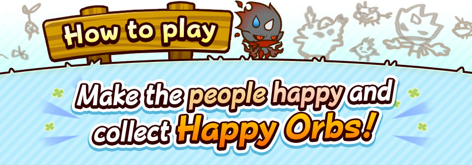 Make the people happy and collect Happy Orbs!
