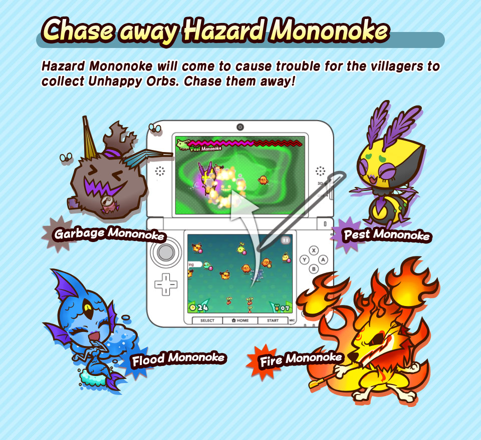 Hazard Mononoke will come to cause trouble for the villagers to collect Unhappy Orbs. Chase them away!